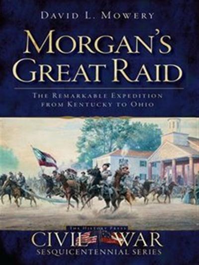 Morgan's Great Raid The Remarkable Expedition from Kentucky to Ohio