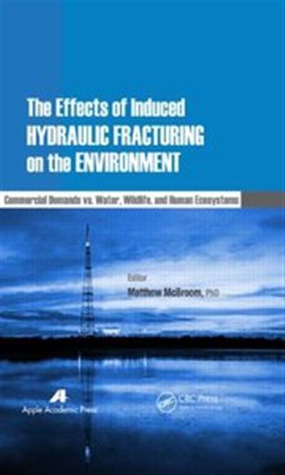 The Effects of Induced Hydraulic Fracturing on the Environment Commercial Demands vs. Water, Wildlife, and Human...