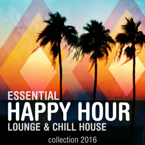 VA - Essential Happy Hour: Lounge and Chill House Collection (2016)